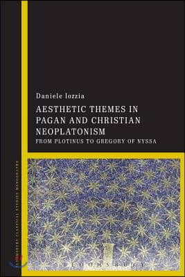 Aesthetic Themes in Pagan and Christian Neoplatonism: From Plotinus to Gregory of Nyssa