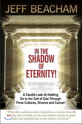 In the Shadow of Eternity: A Candid Look at Holding on to the Call of God through Three Cultures, Divorce and Cancer!