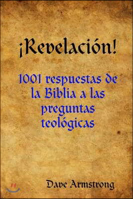 &#161;Revelacion!: 1001 respuestas de la Biblia a las preguntas teologicas