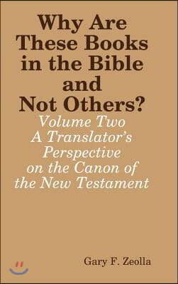 Why Are These Books in the Bible and Not Others? - Volume Two - A Translator&#39;s Perspective on the Canon of the New Testament