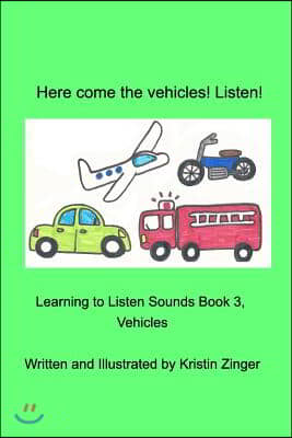 Here Come the Vehicles! Listen!: Learning to Listen Sounds, Book 3 Vehicles