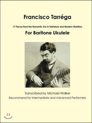 Francisco Tarrega: 18 Pieces from the Romantic Era In Tablature and Modern Notation Second Edition For Baritone Ukulele