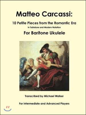 Matteo Carcassi: 10 Petite Pieces from the Romantic Era In Tablature and Modern Notation For Baritone Ukulele