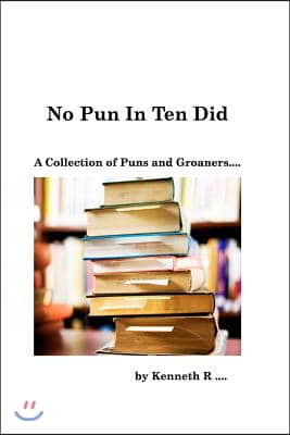 No Pun In Ten Did: A Collection of Puns and Groaners