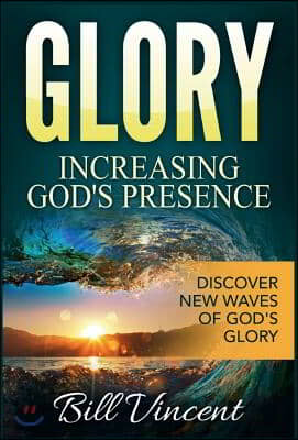 Glory: Increasing God&#39;s Presence: Discover New Waves of God&#39;s