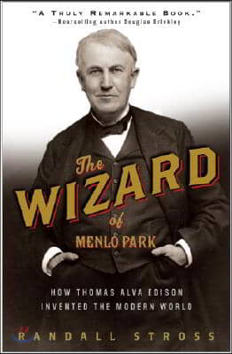 The Wizard of Menlo Park: How Thomas Alva Edison Invented the Modern World