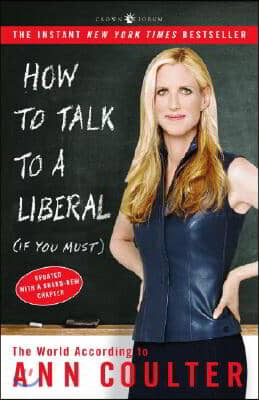 How to Talk to a Liberal (If You Must): The World According to Ann Coulter