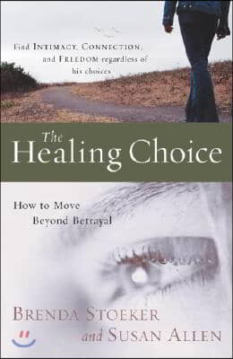 The Healing Choice: How to Move Beyond Betrayal