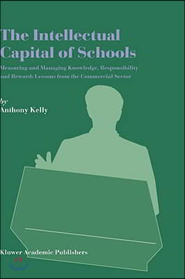 The Intellectual Capital of Schools: Measuring and Managing Knowledge, Responsibility and Reward: Lessons from the Commercial Sector