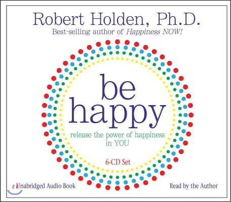 Be Happy: Release the Power of Happiness in You