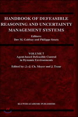 Handbook of Defeasible Reasoning and Uncertainty Management Systems: Volume 7: Agent-Based Defeasible Control in Dynamic Environments