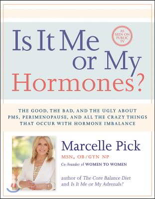 Is It Me or My Hormones?: The Good, the Bad, and the Ugly about Pms, Perimenopause, and All the Crazy Things That Occur with Hormone Imbalance