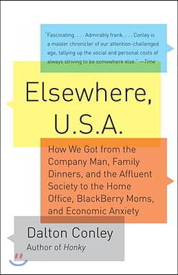 Elsewhere, U.S.a: How We Got from the Company Man, Family Dinners, and the Affluent Society to the Home Office, Blackberry Moms, and Eco