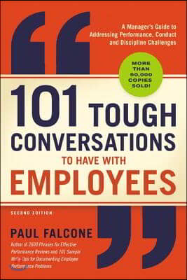 101 Tough Conversations to Have with Employees: A Manager&#39;s Guide to Addressing Performance, Conduct, and Discipline Challenges