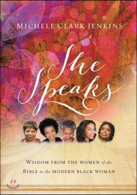 She Speaks: Wisdom from the Women of the Bible to the Modern Black Woman