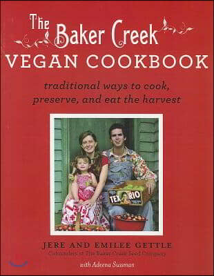 Baker Creek Vegan Cookbook: Traditional Ways to Cook, Preserve, and Eat the Harvest