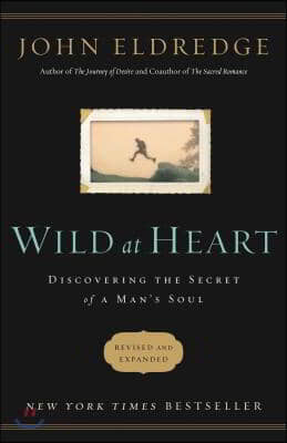 Wild at Heart Revised and Updated: Discovering the Secret of a Man&#39;s Soul
