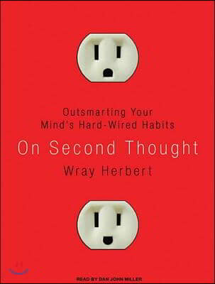 On Second Thought: Outsmarting Your Mind&#39;s Hard-Wired Habits