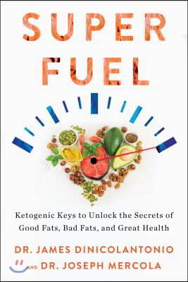 Super Fuel: Ketogenic Keys to Unlock the Secrets of Good Fats, Bad Fats, and Great Health
