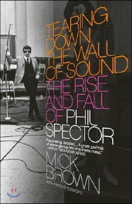 Tearing Down the Wall of Sound: The Rise and Fall of Phil Spector