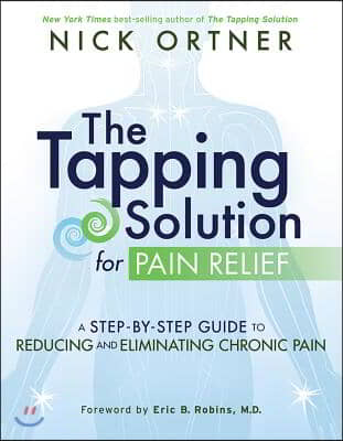 The Tapping Solution for Pain Relief: A Step-By-Step Guide to Reducing and Eliminating Chronic Pain