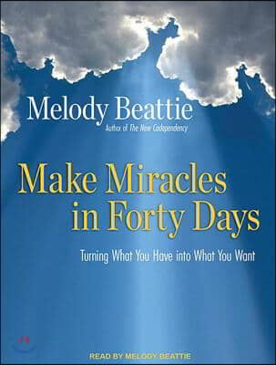 Make Miracles in Forty Days: Turning What You Have Into What You Want