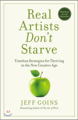 Real Artists Don&#39;t Starve: Timeless Strategies for Thriving in the New Creative Age
