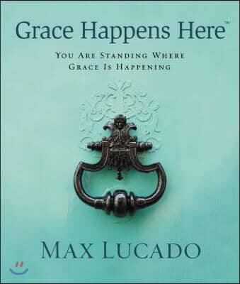 Grace Happens Here: You Are Standing Where Grace Is Happening