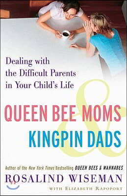 Queen Bee Moms &amp; Kingpin Dads: Dealing with the Difficult Parents in Your Child&#39;s Life