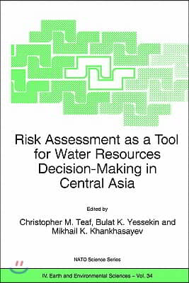 Risk Assessment as a Tool for Water Resources Decision-Making in Central Asia: Proceedings of the NATO Advanced Research Workshop on Risk Assessment a