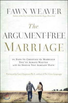 The Argument-Free Marriage: 28 Days to Creating the Marriage You&#39;ve Always Wanted with the Spouse You Already Have