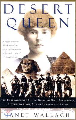 Desert Queen: The Extraordinary Life of Gertrude Bell: Adventurer, Adviser to Kings, Ally of Lawrence of Arabia