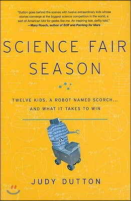 Science Fair Season: Twelve Kids, a Robot Named Scorch... and What It Takes to Win