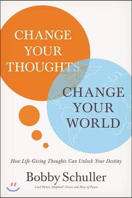 Change Your Thoughts, Change Your World: How Life-Giving Thoughts Can Unlock Your Destiny