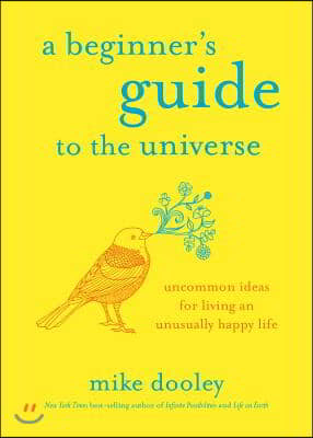 A Beginner&#39;s Guide to the Universe: Uncommon Ideas for Living an Unusually Happy Life