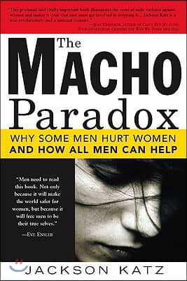 The Macho Paradox: Why Some Men Hurt Women and How All Men Can Help (Paperback)