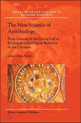 The New Science of Astrobiology: From Genesis of the Living Cell to Evolution of Intelligent Behaviour in the Universe