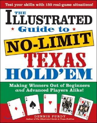 The Illustrated Guide to No-Limit Texas Hold&#39;em: Making Winners Out of Beginners and Advanced Players Alike!