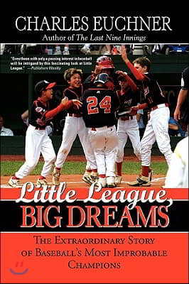 Little League, Big Dreams: The Extraordinary Story of Baseball&#39;s Most Improbable Champions