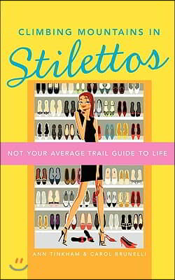 Climbing Mountains in Stilettos: Not Your Average Trail Guide to Life