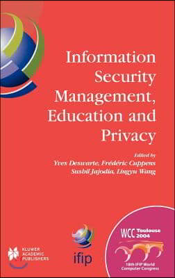 Information Security Management, Education and Privacy: Ifip 18th World Computer Congress Tc11 19th International Information Security Workshops 22-27