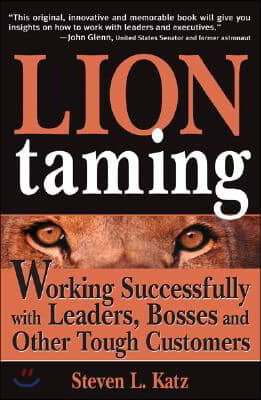 Lion Taming: Working Successfully with Leaders, Bosses and Other Tough Customers