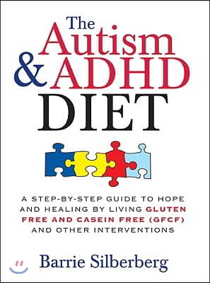 The Autism & ADHD Diet: A Step-By-Step Guide to Hope and Healing by Living Gluten Free and Casein Free (Gfcf) and Other Interventions