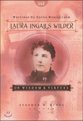 Writings to Young Women from Laura Ingalls Wilder - Volume One: On Wisdom and Virtues