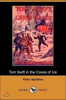 Tom Swift in the Caves of Ice, Or, the Wreck of the Airship (Dodo Press)