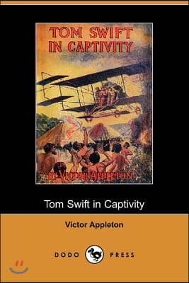 Tom Swift in Captivity, or a Daring Escape by Airship (Dodo Press)