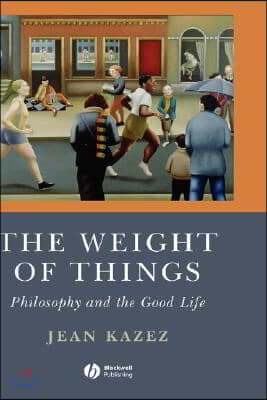 The Weight of Things: Philosophy and the Good Life