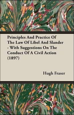 Principles and Practice of the Law of Libel and Slander - With Suggestions on the Conduct of a Civil Action (1897)