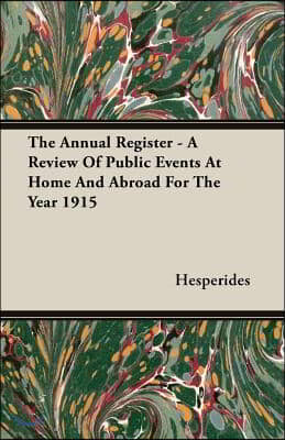 The Annual Register - A Review of Public Events at Home and Abroad for the Year 1915