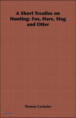 A Short Treatise on Hunting: Fox, Hare, Stag and Otter